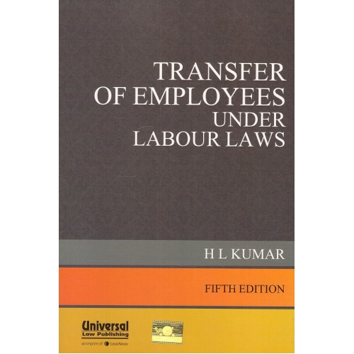 Universal's Transfer of Employees Under Labour Laws by H.L. Kumar